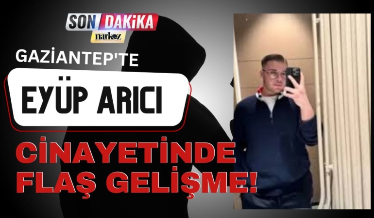 Gaziantep'te Eyüp Arıcı Cinayetinde Flaş Gelişme!