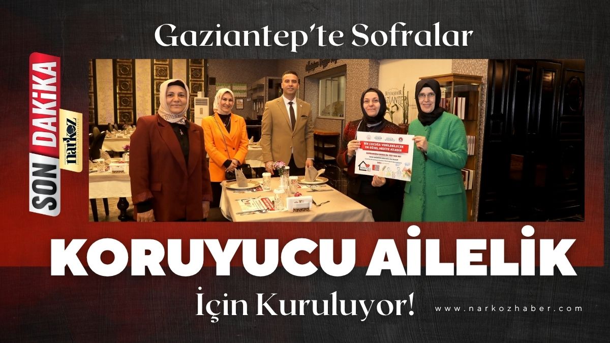 Gaziantep’te Sofralar Koruyucu Ailelik İçin Kuruluyor!