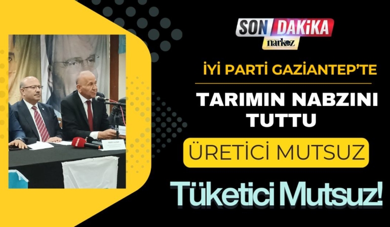 İYİ Parti Gaziantep’te Tarımın Nabzını Tuttu: "Üretici Mutsuz, Tüketici Mutsuz!"