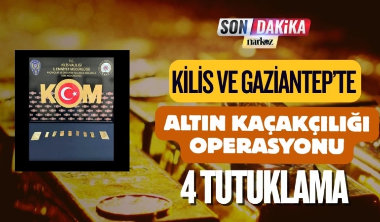 Kilis ve Gaziantep’te Altın Kaçakçılığı Operasyonu 4 Tutuklama