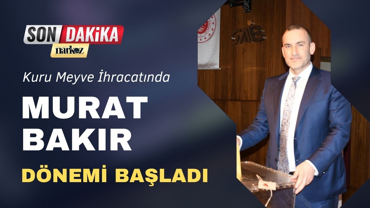 Kuru Meyve İhracatında Murat Bakır Dönemi Başladı