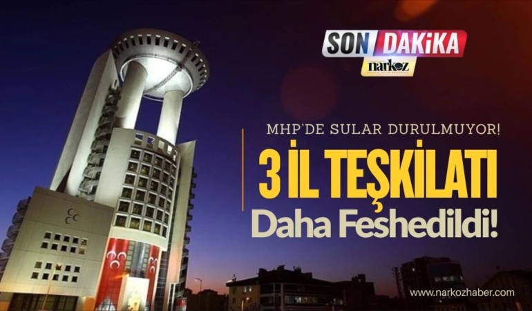 MHP’de İstifa Depremi Sonrası Büyük Temizlik: 3 İl Teşkilatı Daha Feshedildi!