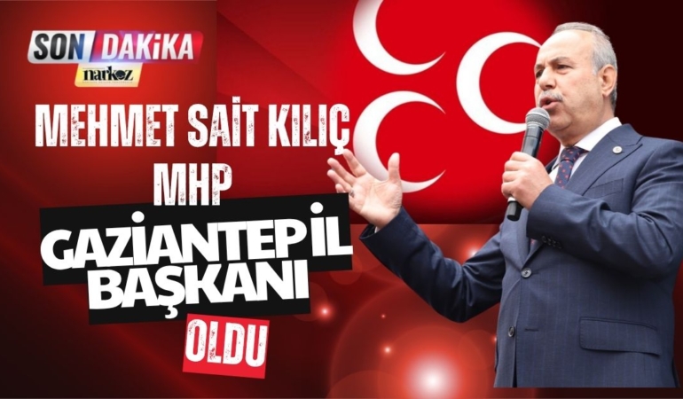 Mehmet Sait Kılıç MHP Gaziantep İl Başkanı Oldu