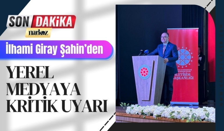 Şahin’den Yerel Medyaya Kritik Uyarı “Dezenformasyon Bir Milli Güvenlik Meselesidir”