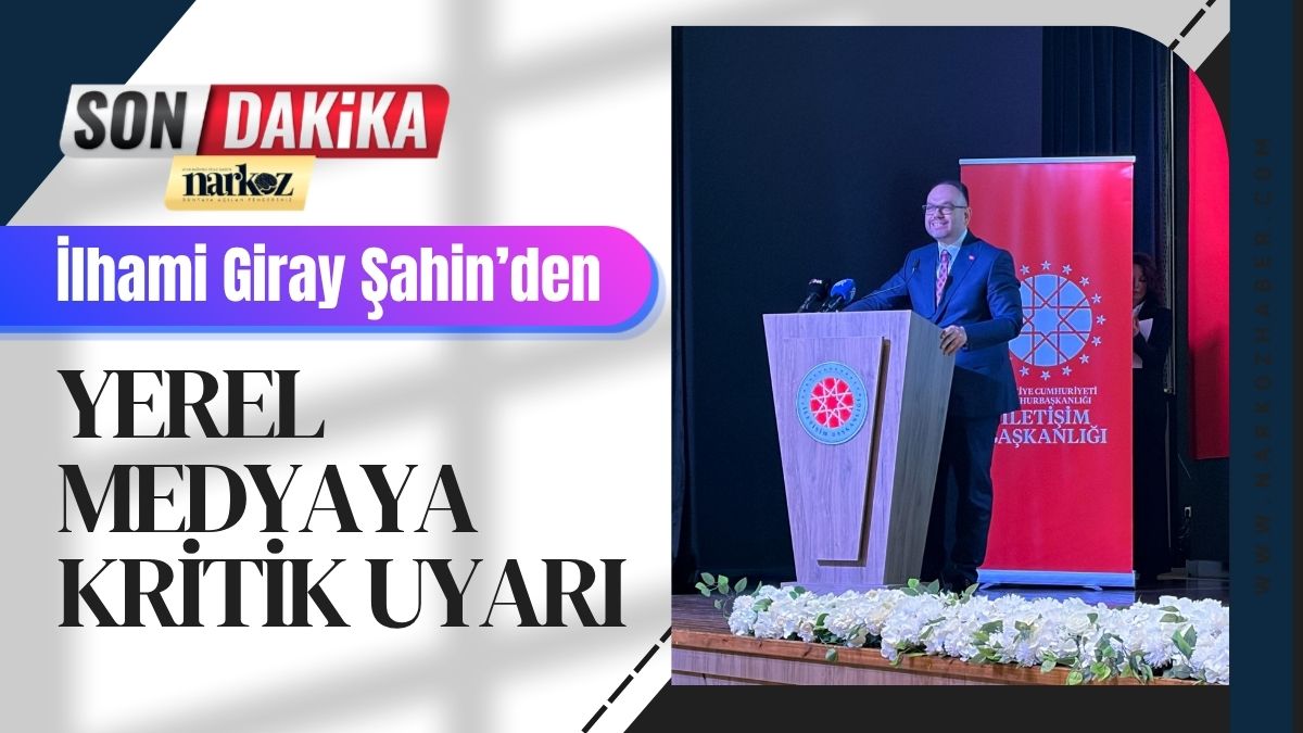 Şahin’den Yerel Medyaya Kritik Uyarı “Dezenformasyon Bir Milli Güvenlik Meselesidir”
