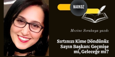 Sırtınızı Kime Döndünüz Sayın Başkan Geçmişe mi, Geleceğe mi