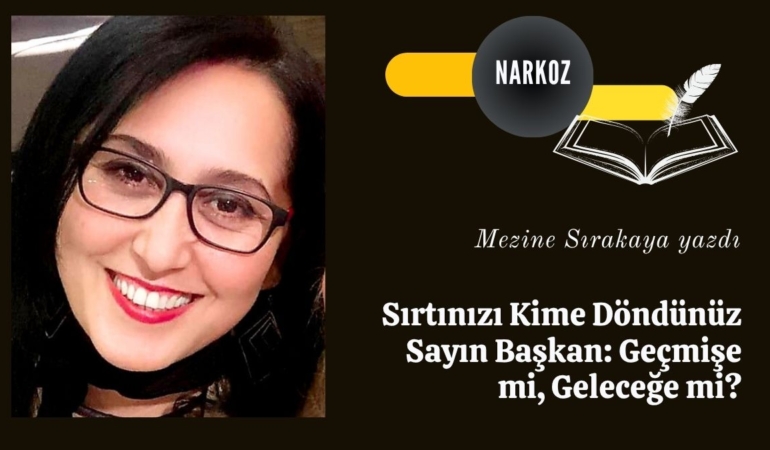 Sırtınızı Kime Döndünüz Sayın Başkan Geçmişe mi, Geleceğe mi