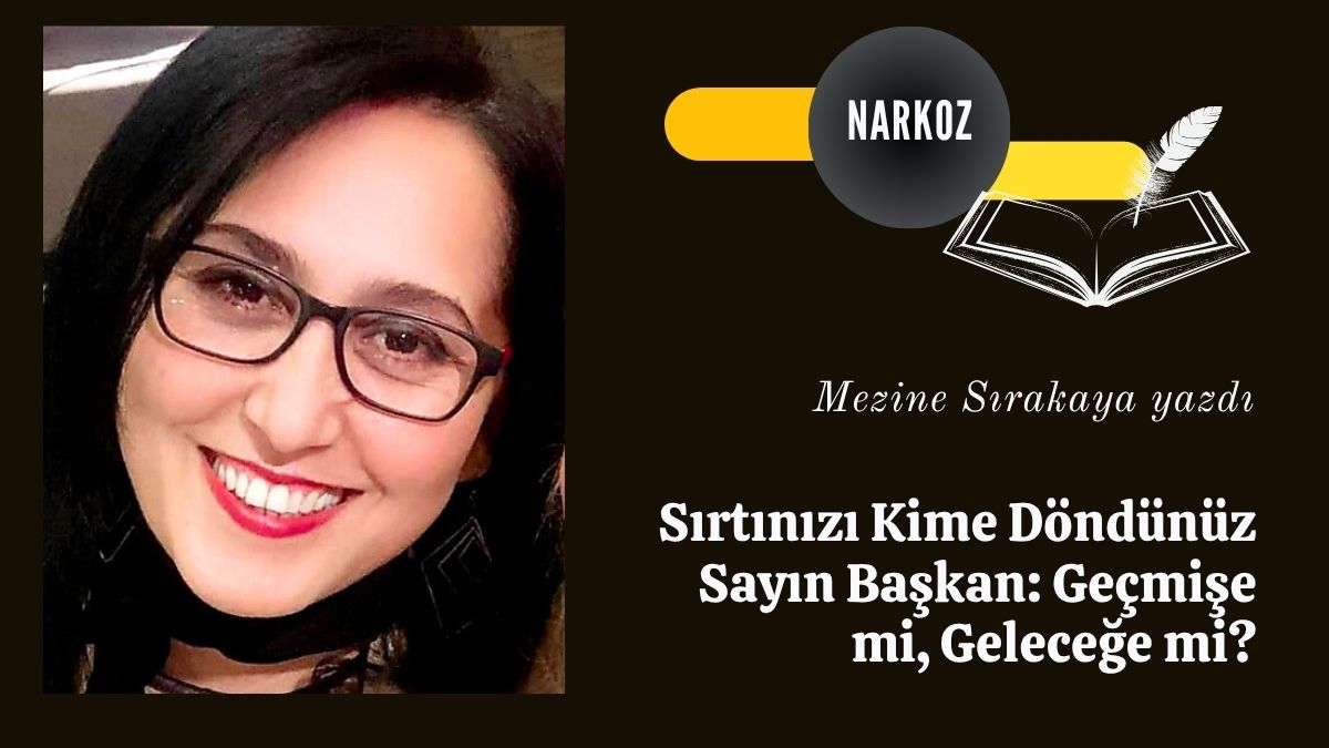 Sırtınızı Kime Döndünüz Sayın Başkan Geçmişe mi, Geleceğe mi