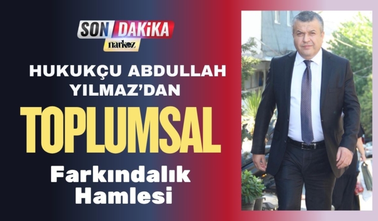 Hukukçu Abdullah Yılmaz’dan Toplumsal Farkındalık Hamlesi