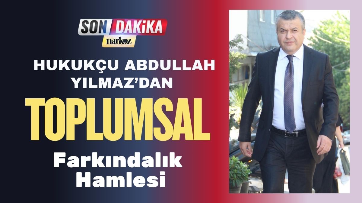 Hukukçu Abdullah Yılmaz’dan Toplumsal Farkındalık Hamlesi