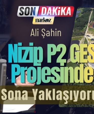 Ali Şahin: Nizip P2 GES Projesinde Sona Yaklaşıyoruz