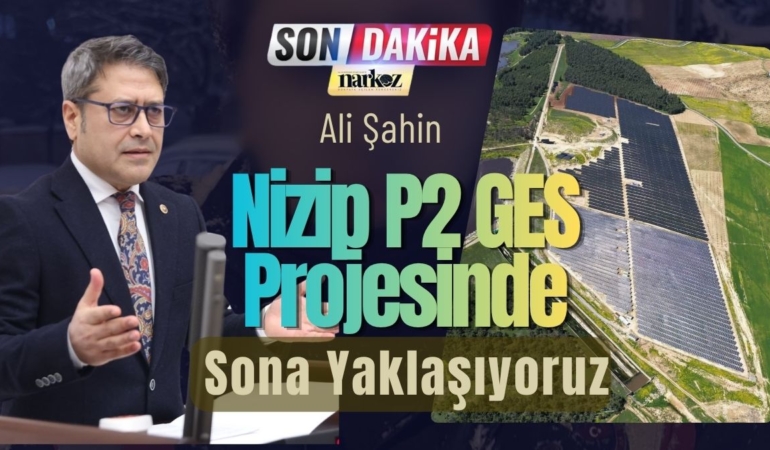 Ali Şahin: Nizip P2 GES Projesinde Sona Yaklaşıyoruz