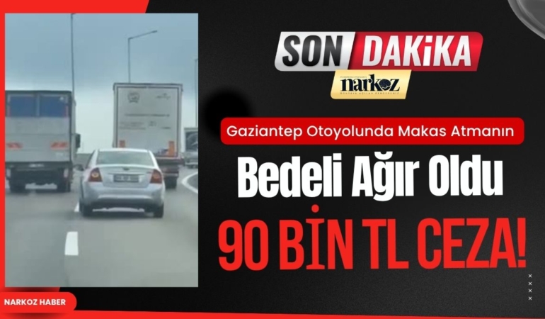 Gaziantep Otoyolunda Makas Atmanın Bedeli Ağır Oldu: 90 Bin TL Ceza!