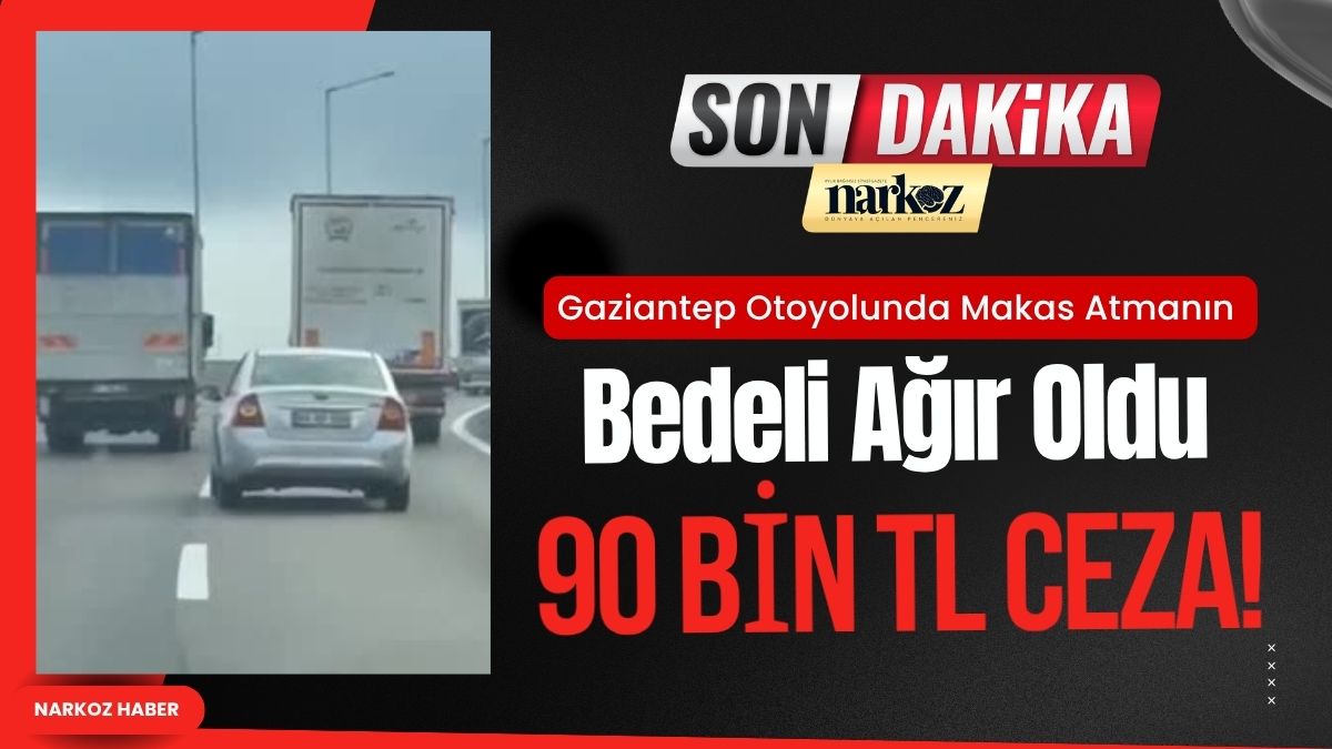 Gaziantep Otoyolunda Makas Atmanın Bedeli Ağır Oldu: 90 Bin TL Ceza!