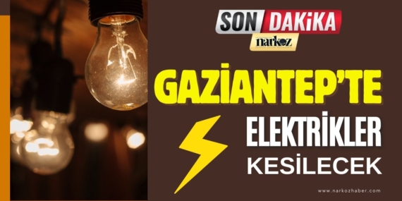 27 Nisan 2026'da Gaziantep'te Elektrikler Kesilecek!