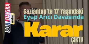 Gaziantep’te 17 Yaşındaki Eyüp Arıcı Davasında Karar Çıktı: 2 Sanığa Hapis, 5 Beraat