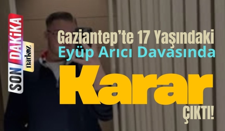 Gaziantep’te 17 Yaşındaki Eyüp Arıcı Davasında Karar Çıktı: 2 Sanığa Hapis, 5 Beraat