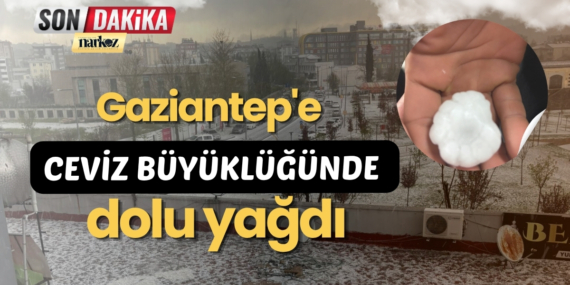 Gaziantep'e ceviz büyüklüğünde dolu yağdı