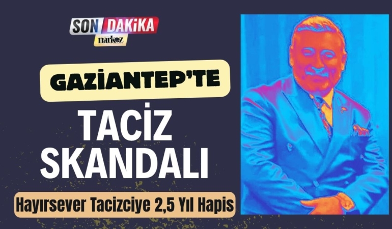 Gaziantep'te Hayırsever Tacizciye 2,5 Yıl Hapis