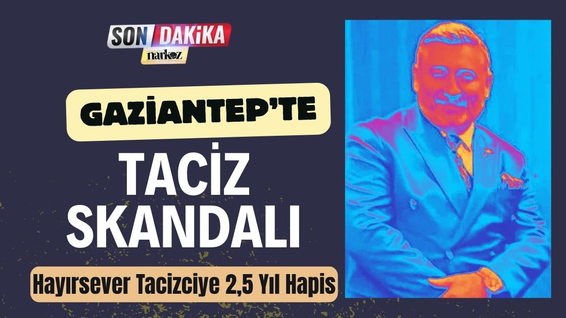 Gaziantep'te Hayırsever Tacizciye 2,5 Yıl Hapis
