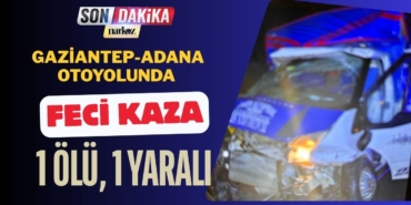 Gaziantep-Adana Otoyolunda Feci Kaza: 1 Ölü, 1 Yaralı