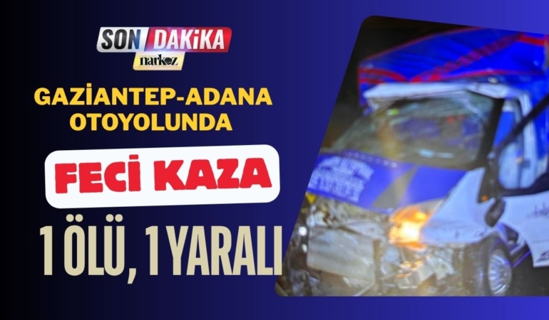 Gaziantep-Adana Otoyolunda Feci Kaza: 1 Ölü, 1 Yaralı