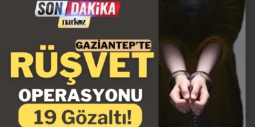 Gaziantep’te Rüşvet Operasyonu: 19 Gözaltı!