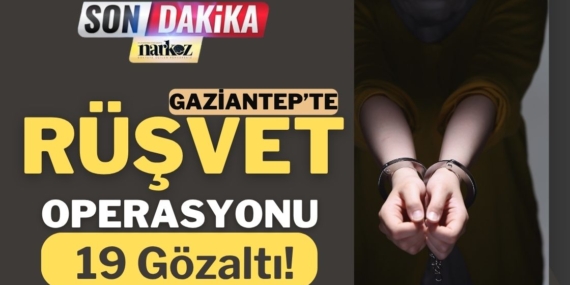 Gaziantep’te Rüşvet Operasyonu: 19 Gözaltı!