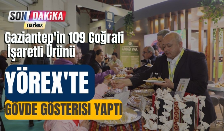 Gaziantep'in 109 Coğrafi İşaretli Ürünü YÖREX'TE Gövde Gösterisi Yaptı