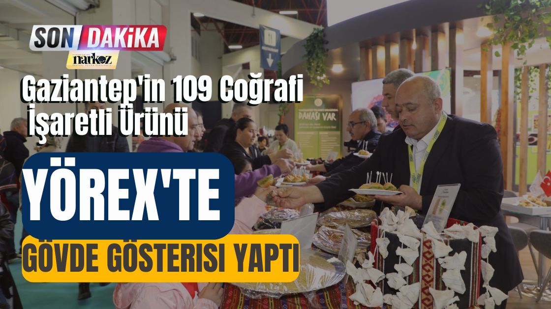 Gaziantep'in 109 Coğrafi İşaretli Ürünü YÖREX'TE Gövde Gösterisi Yaptı