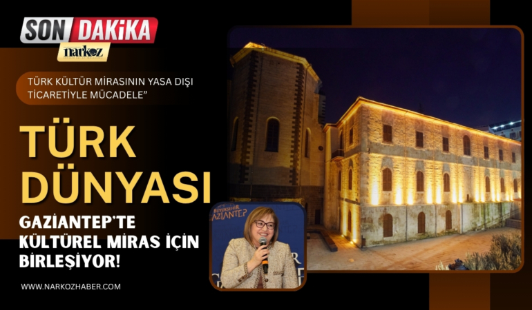 Türk Dünyası Gaziantep'te Kültürel Miras İçin Birleşiyor!