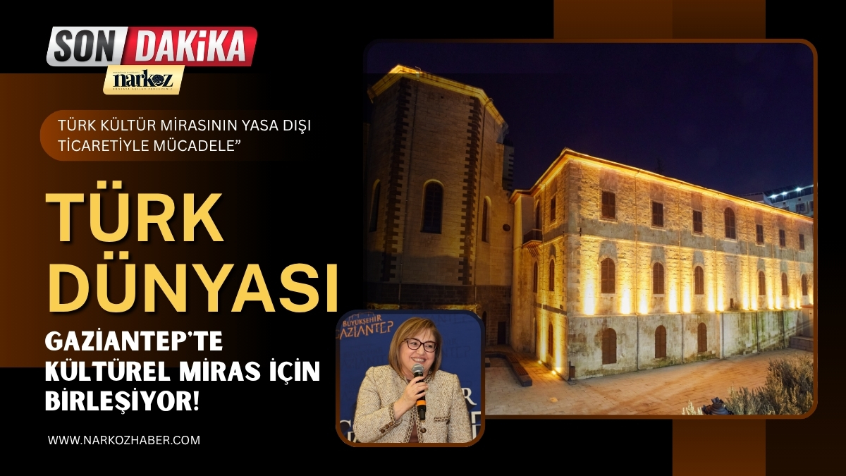 Türk Dünyası Gaziantep'te Kültürel Miras İçin Birleşiyor!