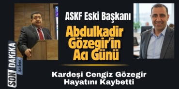 ASKF Eski Başkanı Abdulkadir Gözegir'in Acı Günü  Kardeşi Cengiz Gözegir Hayatını Kaybetti
