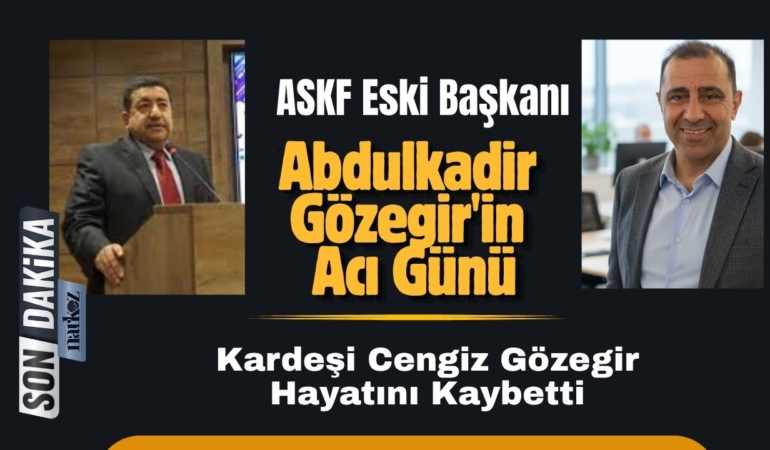 ASKF Eski Başkanı Abdulkadir Gözegir'in Acı Günü  Kardeşi Cengiz Gözegir Hayatını Kaybetti