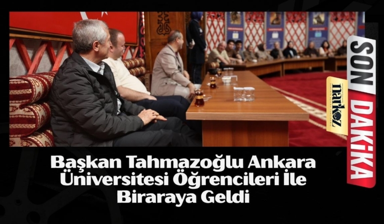 Başkan Tahmazoğlu Ankara Üniversitesi Öğrencileri İle Biraraya Geldi