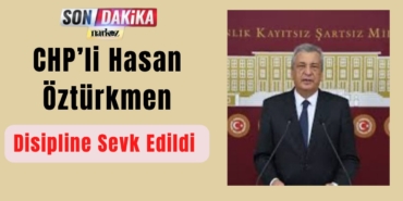 CHP’li Hasan Öztürkmen Disipline Sevk Edildi “Mutlak Butlan” Açıklaması Kriz Yarattı