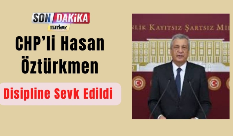 CHP’li Hasan Öztürkmen Disipline Sevk Edildi “Mutlak Butlan” Açıklaması Kriz Yarattı