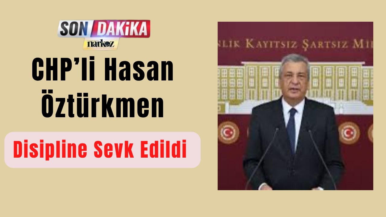 CHP’li Hasan Öztürkmen Disipline Sevk Edildi “Mutlak Butlan” Açıklaması Kriz Yarattı