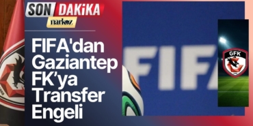 FIFA'dan Türk Kulüplerine Ağır Darbe Gaziantep FK ve İki Kulübe Transfer Engeli