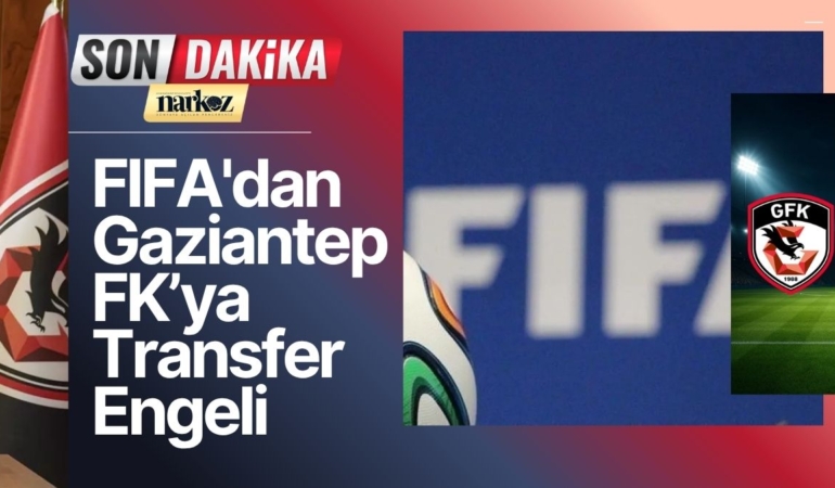 FIFA'dan Türk Kulüplerine Ağır Darbe Gaziantep FK ve İki Kulübe Transfer Engeli