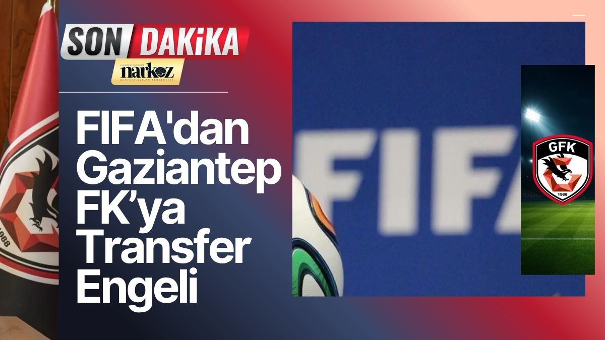 FIFA'dan Türk Kulüplerine Ağır Darbe Gaziantep FK ve İki Kulübe Transfer Engeli