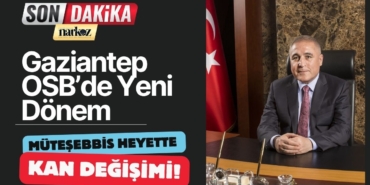 Gaziantep OSB’de Yeni Dönem Müteşebbis Heyette Kan Değişimi!