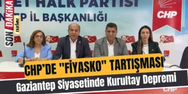 Gaziantep Siyasetinde Kurultay Depremi Parti İçi FİYASKO tartışması