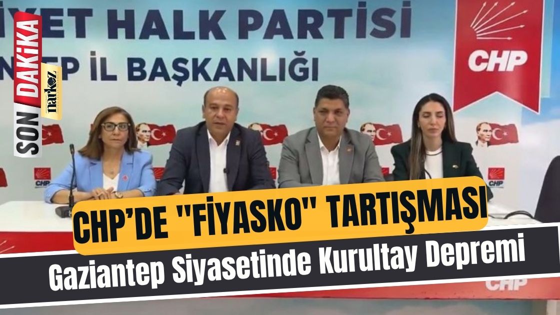 Gaziantep Siyasetinde Kurultay Depremi Parti İçi FİYASKO tartışması