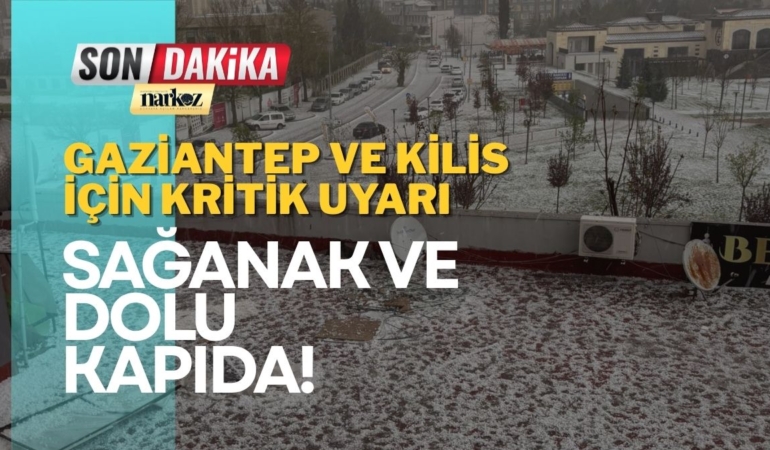 Gaziantep ve Kilis İçin Kritik Uyarı Sağanak ve Dolu Kapıda!