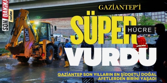 Gaziantep’i “Süper Hücre” Vurdu