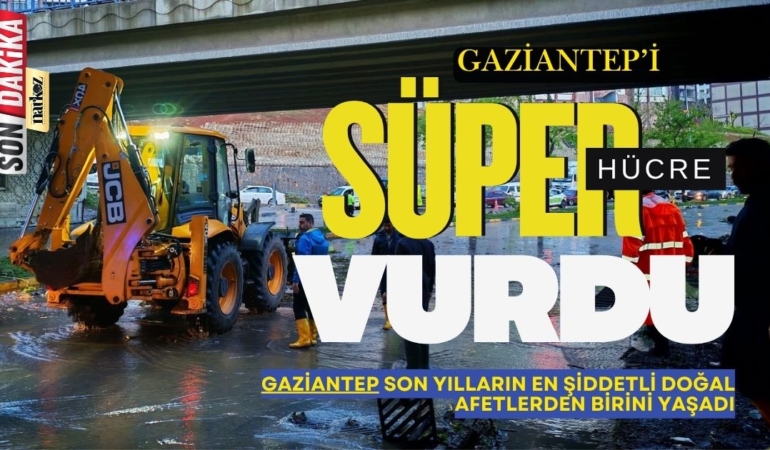 Gaziantep’i “Süper Hücre” Vurdu