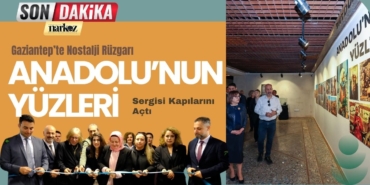 Gaziantep’te Nostalji Rüzgarı “Anadolu’nun Yüzleri” Sergisi Kapılarını Açtı