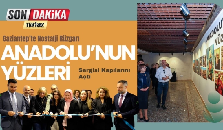Gaziantep’te Nostalji Rüzgarı “Anadolu’nun Yüzleri” Sergisi Kapılarını Açtı