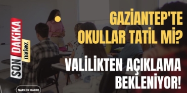 Gaziantep'te Okullar Tatil mi  Valilikten Açıklama Bekleniyor!